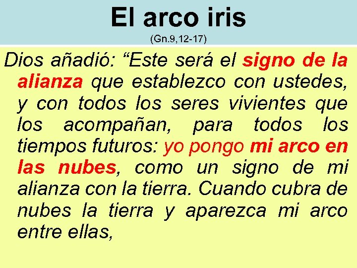 El arco iris (Gn. 9, 12 -17) Dios añadió: “Este será el signo de