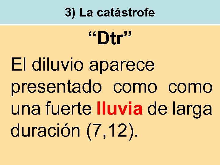 3) La catástrofe “Dtr” El diluvio aparece presentado como una fuerte lluvia de larga