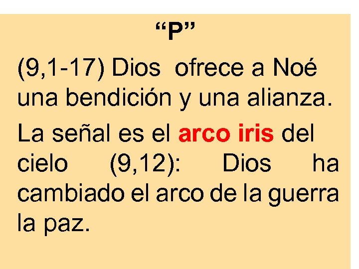 “P” (9, 1 -17) Dios ofrece a Noé una bendición y una alianza. La