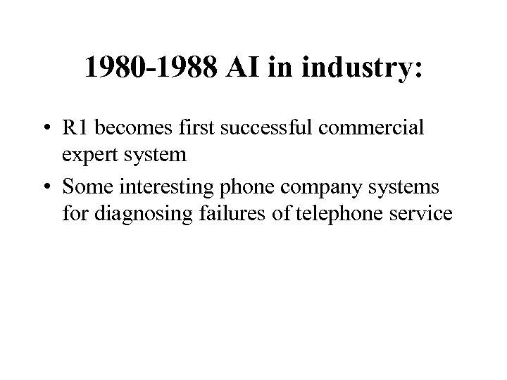 1980 -1988 AI in industry: • R 1 becomes first successful commercial expert system
