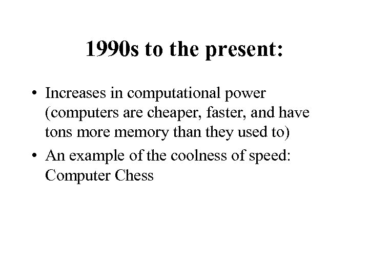 1990 s to the present: • Increases in computational power (computers are cheaper, faster,