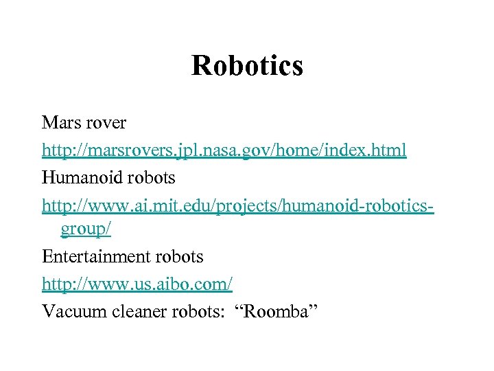Robotics Mars rover http: //marsrovers. jpl. nasa. gov/home/index. html Humanoid robots http: //www. ai.