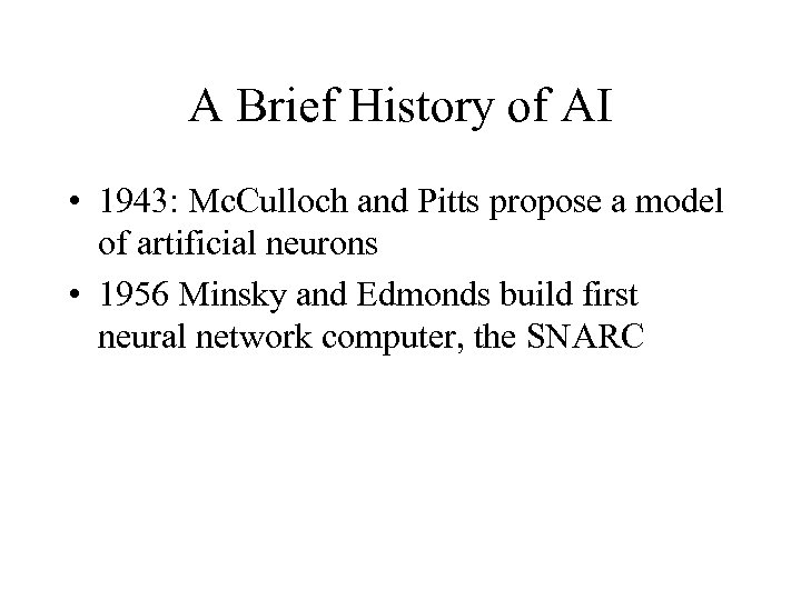 A Brief History of AI • 1943: Mc. Culloch and Pitts propose a model