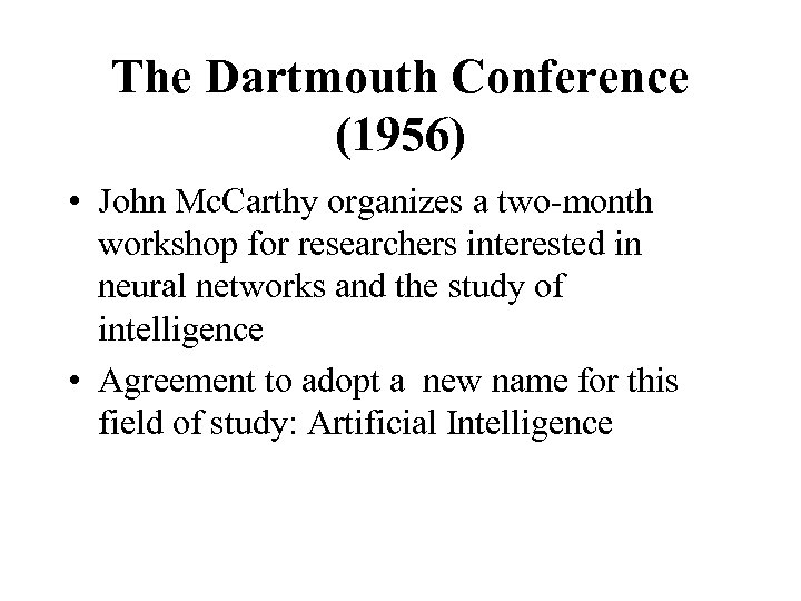 The Dartmouth Conference (1956) • John Mc. Carthy organizes a two-month workshop for researchers