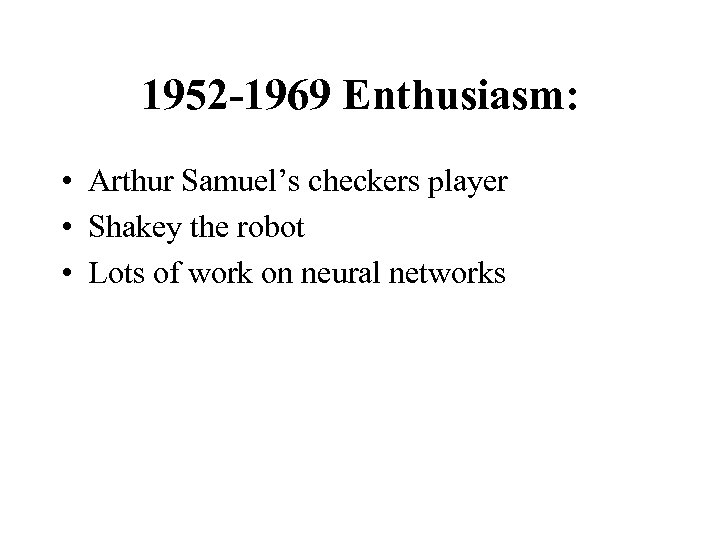 1952 -1969 Enthusiasm: • Arthur Samuel’s checkers player • Shakey the robot • Lots