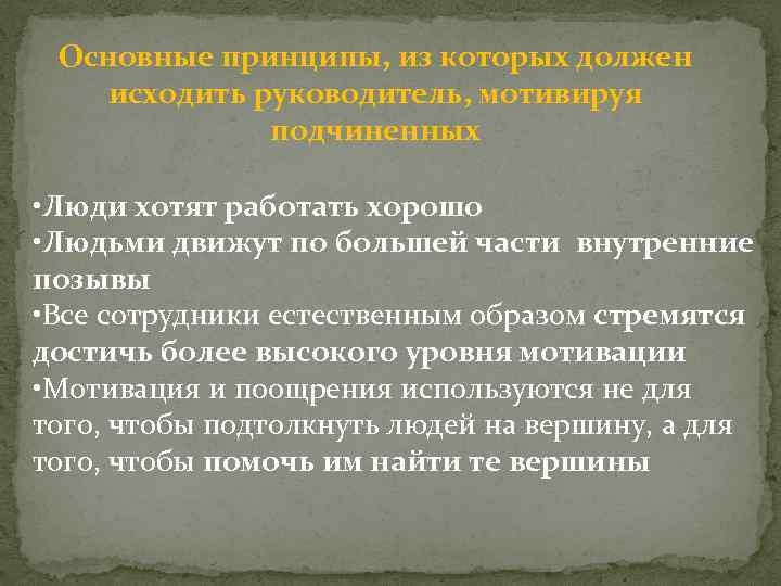 Основные принципы, из которых должен исходить руководитель, мотивируя подчиненных • Люди хотят работать хорошо