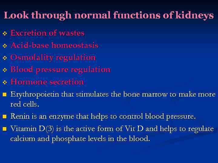 Look through normal functions of kidneys Excretion of wastes v Acid-base homeostasis v Osmolality