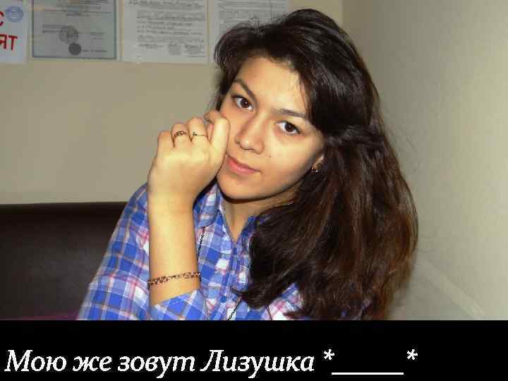 Мою же зовут Лизушка *_____* 