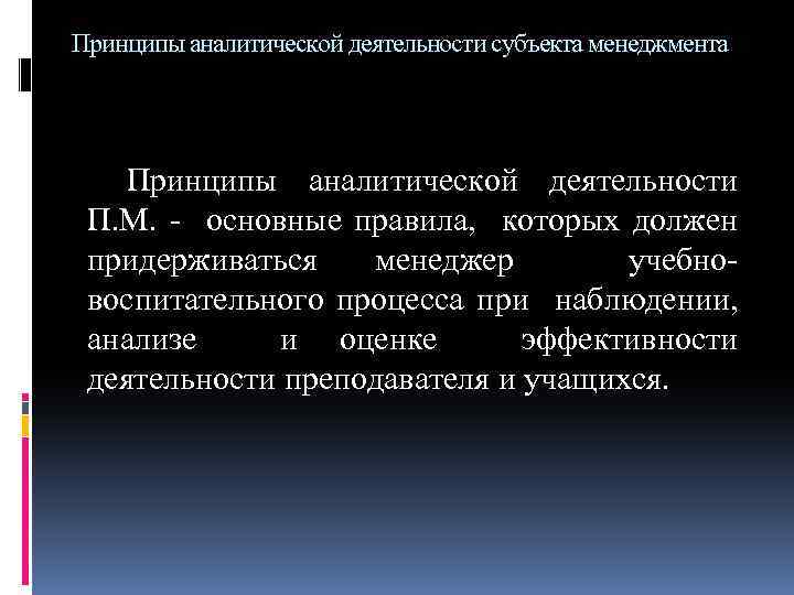 Принципы аналитической деятельности субъекта менеджмента Принципы аналитической деятельности П. М. - основные правила, которых