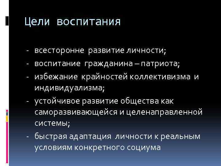 Цели воспитания - всесторонне развитие личности; - воспитание гражданина – патриота; - избежание крайностей