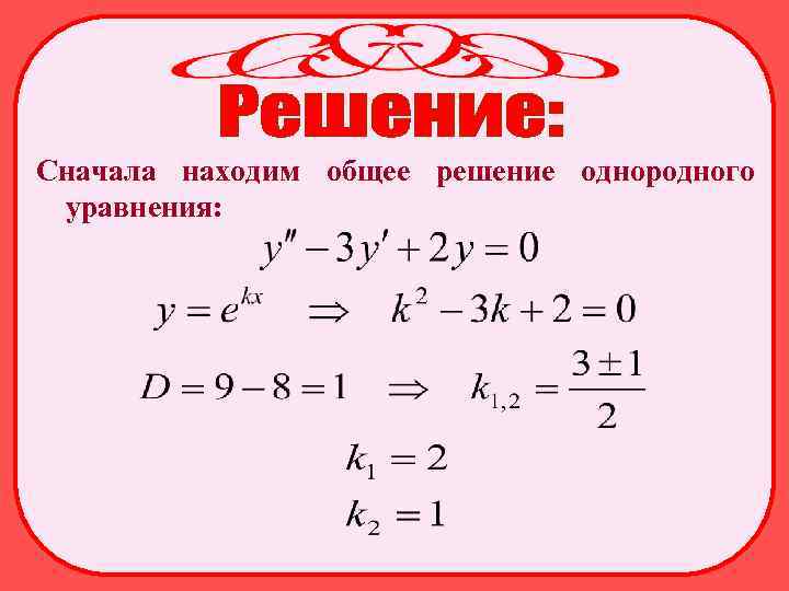 Сначала находим общее решение однородного уравнения: 