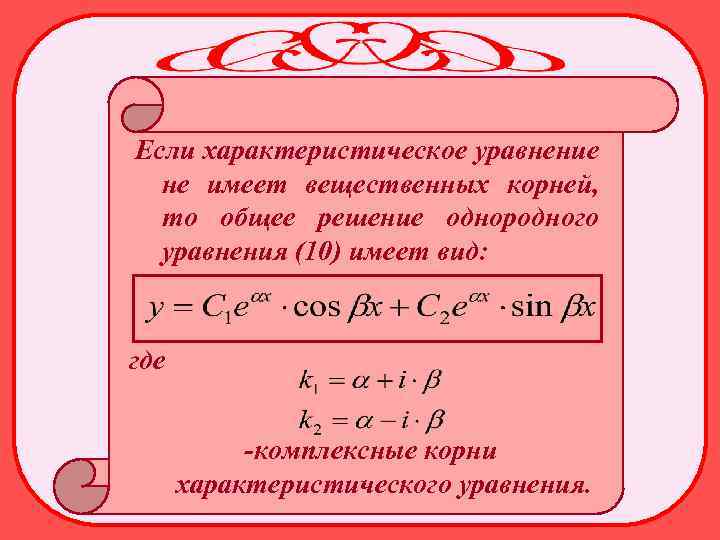 Если характеристическое уравнение не имеет вещественных корней, то общее решение однородного уравнения (10) имеет