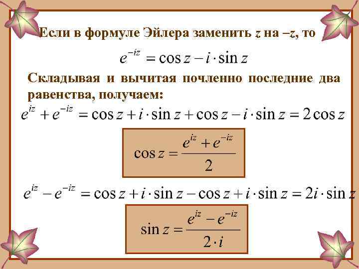 Если в формуле Эйлера заменить z на –z, то Складывая и вычитая почленно последние