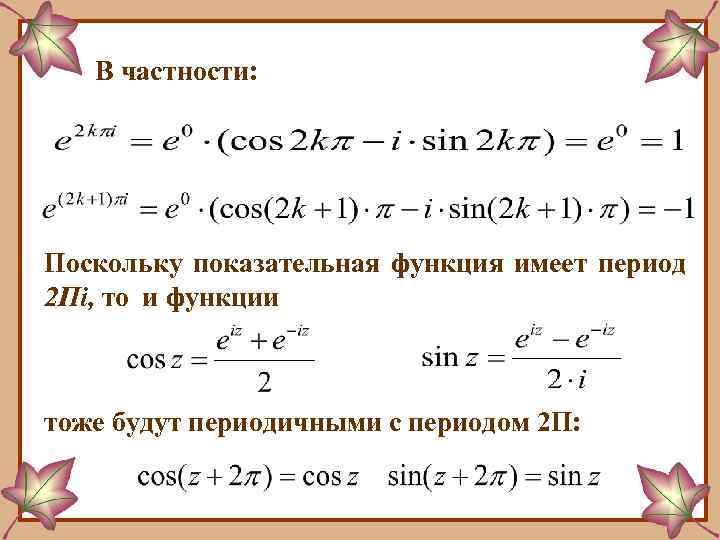 В частности: Поскольку показательная функция имеет период 2 Пi, то и функции тоже будут