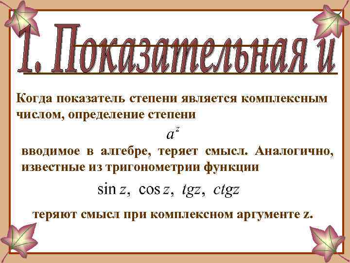 Когда показатель степени является комплексным числом, определение степени вводимое в алгебре, теряет смысл. Аналогично,