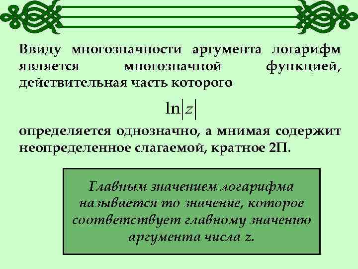 Ввиду многозначности аргумента логарифм является многозначной функцией, действительная часть которого определяется однозначно, а мнимая