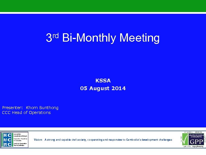 3 rd Bi-Monthly Meeting KSSA 05 August 2014 Presenter: Khorn Bunthong CCC Head of