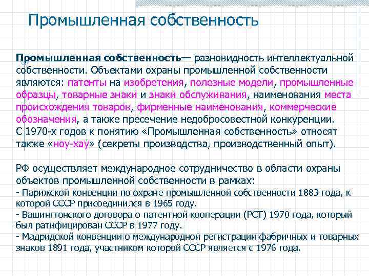 Промышленная собственность— разновидность интеллектуальной собственности. Объектами охраны промышленной собственности являются: патенты на изобретения, полезные