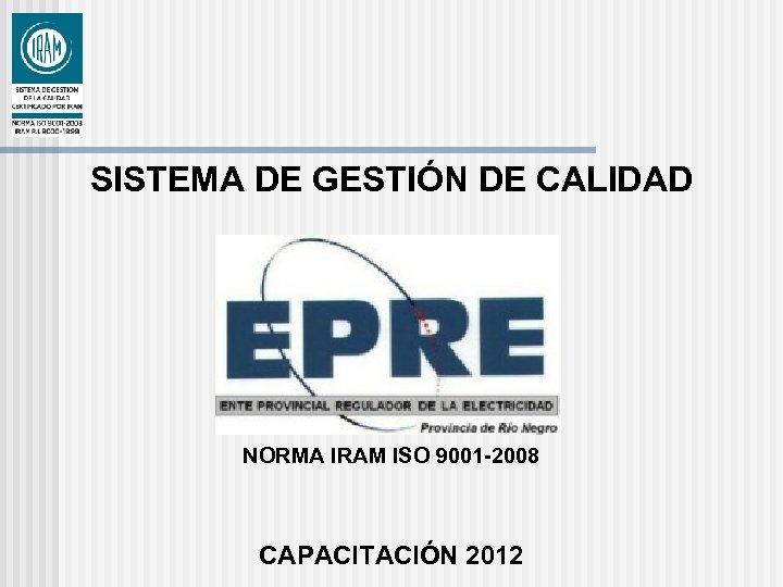 SISTEMA DE GESTIÓN DE CALIDAD NORMA IRAM ISO 9001 -2008 CAPACITACIÓN 2012 