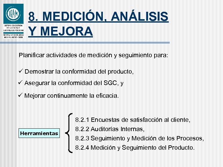 8. MEDICIÓN, ANÁLISIS Y MEJORA Planificar actividades de medición y seguimiento para: ü Demostrar