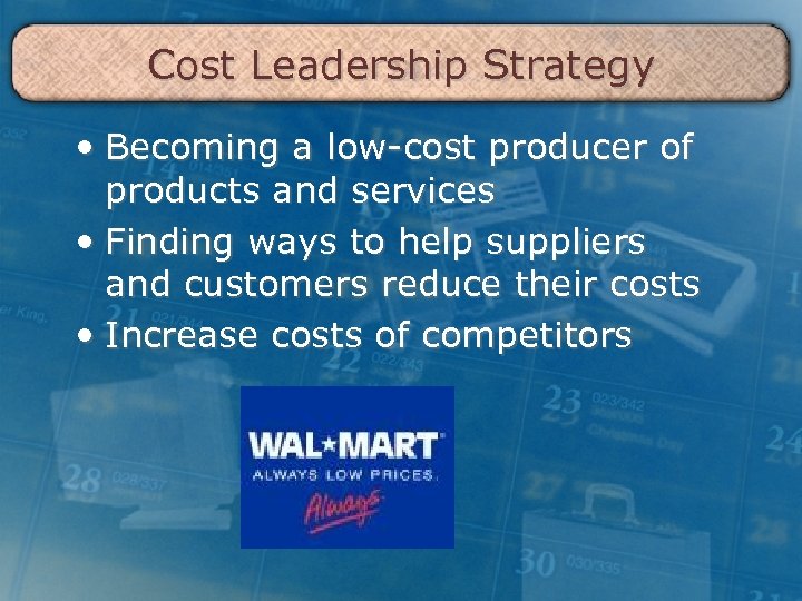 Cost Leadership Strategy • Becoming a low-cost producer of products and services • Finding