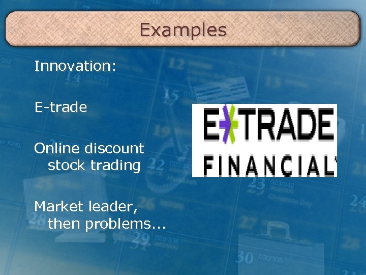 Examples Innovation: E-trade Online discount stock trading Market leader, then problems. . . 