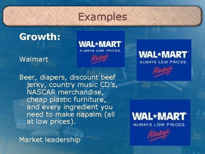 Examples Growth: Walmart Beer, diapers, discount beef jerky, country music CD’s, NASCAR merchandise, cheap