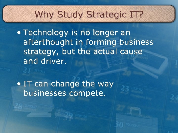 Why Study Strategic IT? • Technology is no longer an afterthought in forming business