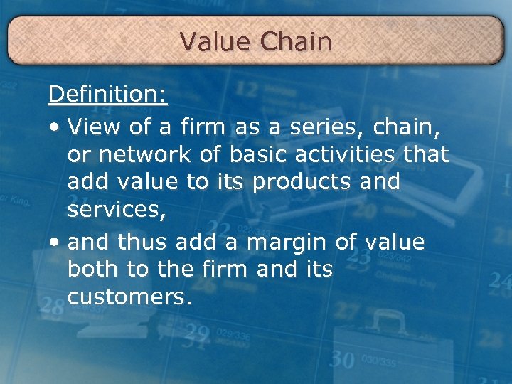 Value Chain Definition: • View of a firm as a series, chain, or network