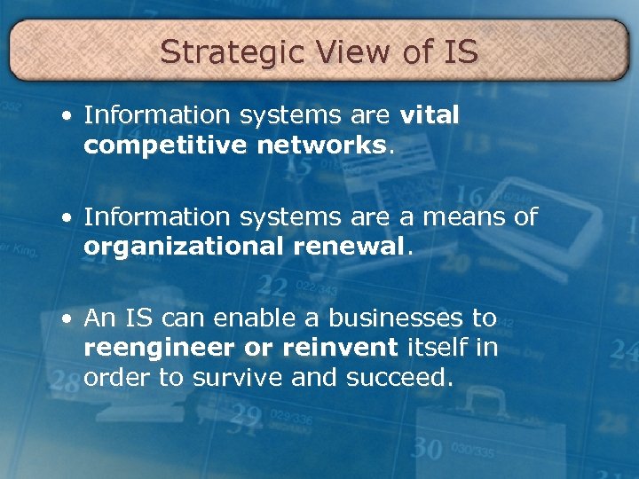 Strategic View of IS • Information systems are vital competitive networks. • Information systems