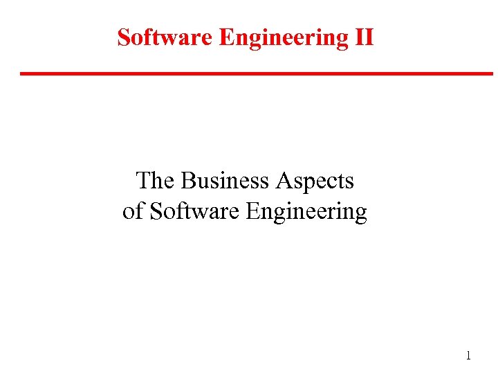 Software Engineering II The Business Aspects of Software Engineering 1 