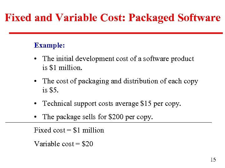 Fixed and Variable Cost: Packaged Software Example: • The initial development cost of a