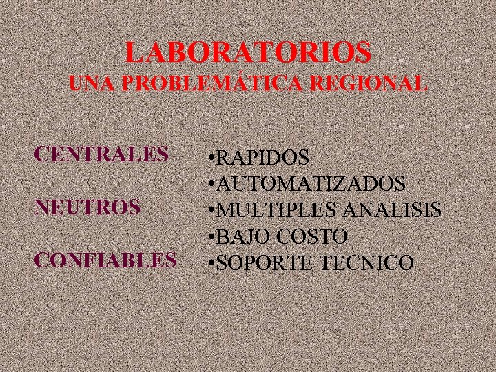 LABORATORIOS UNA PROBLEMÁTICA REGIONAL CENTRALES NEUTROS CONFIABLES • RAPIDOS • AUTOMATIZADOS • MULTIPLES ANALISIS