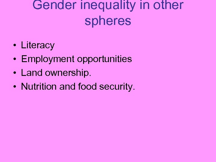 Gender inequality in other spheres • • Literacy Employment opportunities Land ownership. Nutrition and