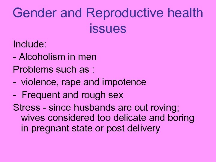 Gender and Reproductive health issues Include: - Alcoholism in men Problems such as :