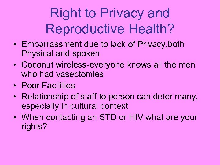 Right to Privacy and Reproductive Health? • Embarrassment due to lack of Privacy, both