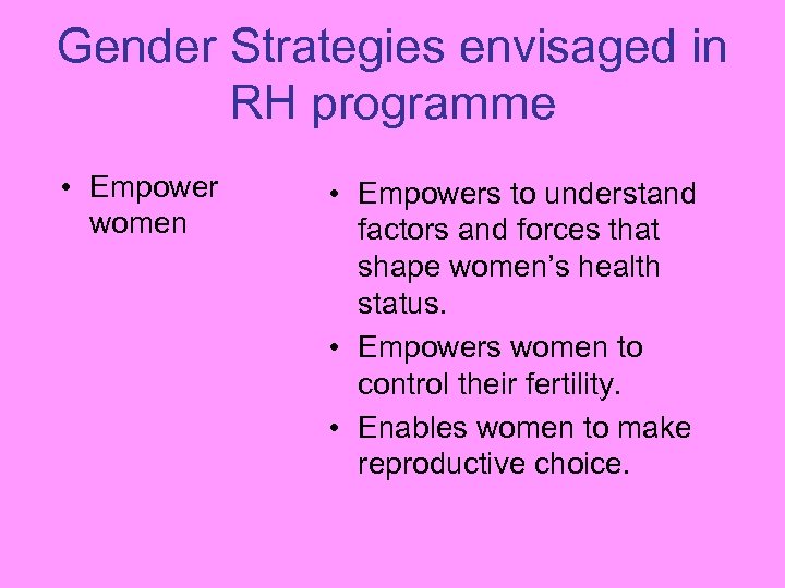 Gender Strategies envisaged in RH programme • Empower women • Empowers to understand factors
