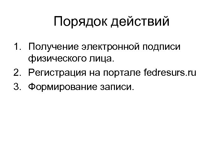 Порядок действий 1. Получение электронной подписи физического лица. 2. Регистрация на портале fedresurs. ru