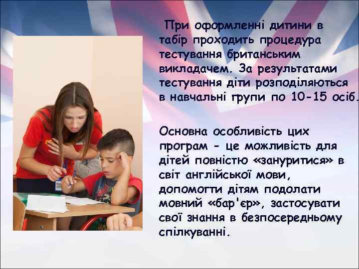 При оформленні дитини в табір проходить процедура тестування британським викладачем. За результатами тестування діти