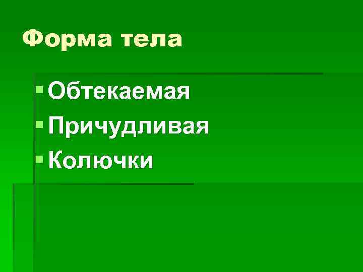 Форма тела § Обтекаемая § Причудливая § Колючки 
