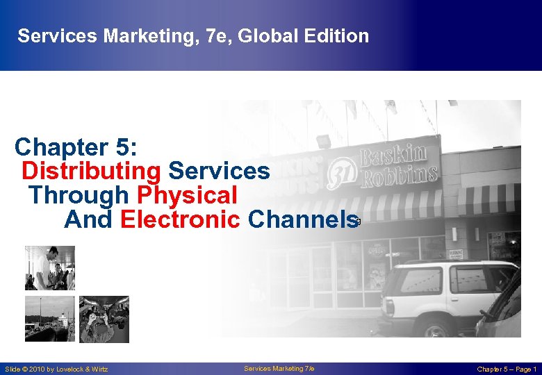 Services Marketing, 7 e, Global Edition Chapter 5: Distributing Services Through Physical And Electronic