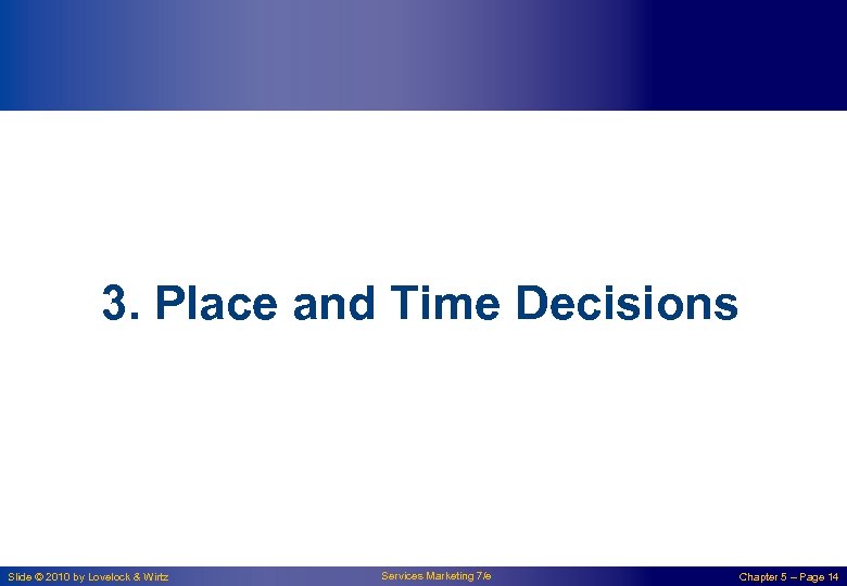 3. Place and Time Decisions Slide © 2010 by Lovelock & Wirtz Services Marketing