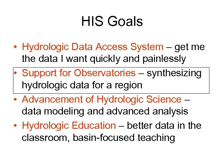 HIS Goals • Hydrologic Data Access System – get me the data I want