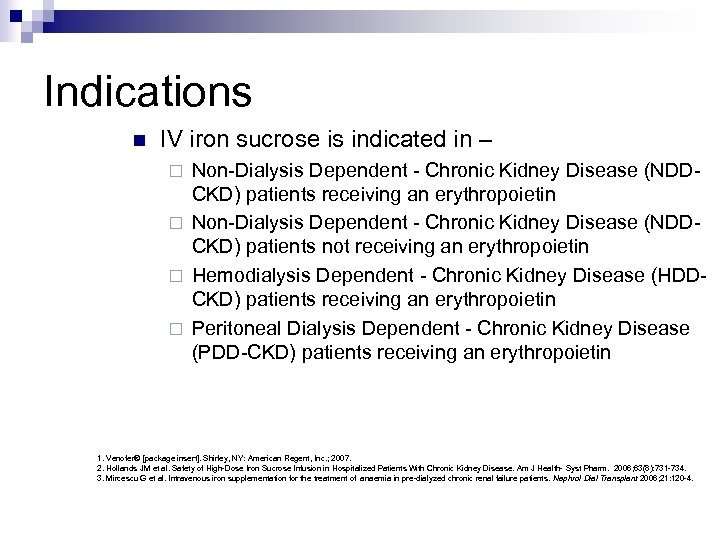 Indications n IV iron sucrose is indicated in – Non-Dialysis Dependent - Chronic Kidney