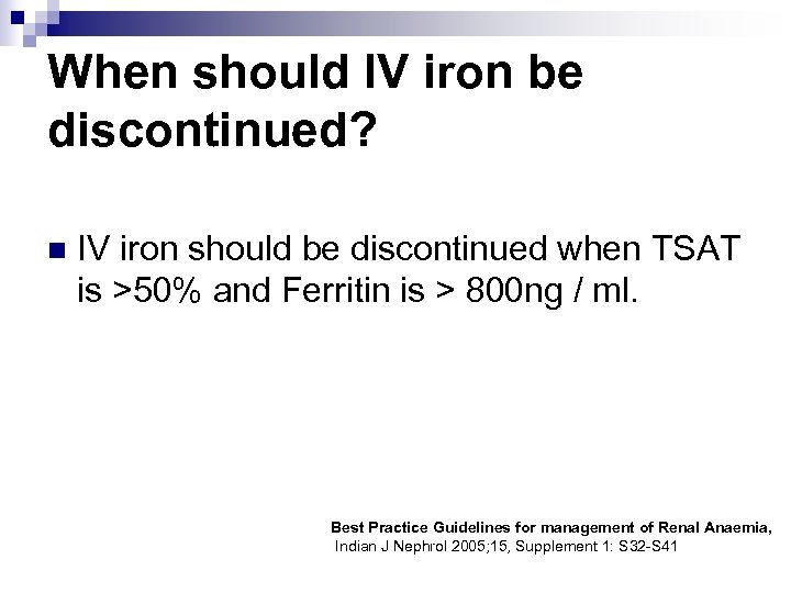 When should IV iron be discontinued? n IV iron should be discontinued when TSAT