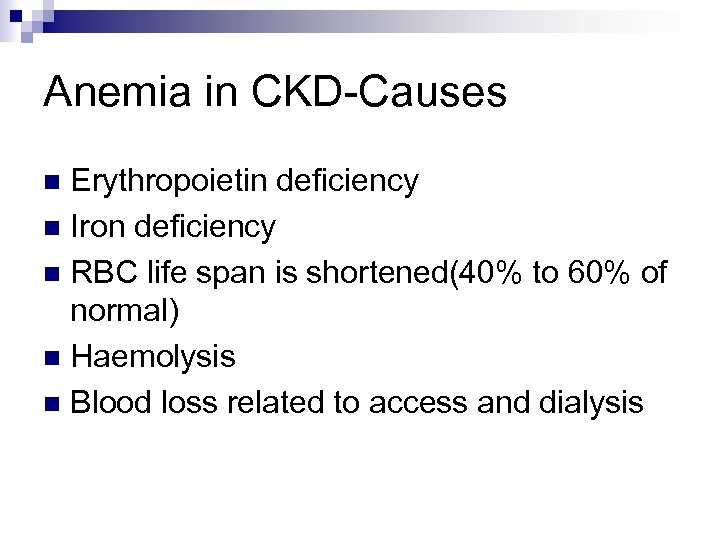Anemia in CKD-Causes Erythropoietin deficiency n Iron deficiency n RBC life span is shortened(40%