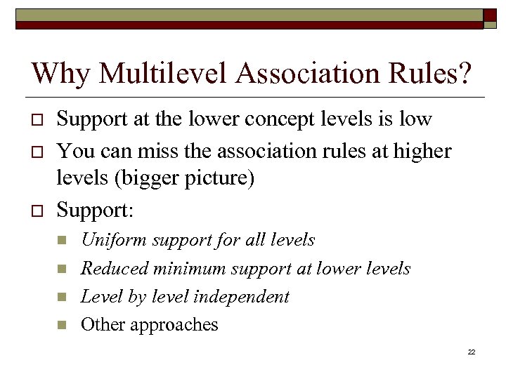Why Multilevel Association Rules? o o o Support at the lower concept levels is