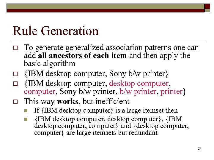 Rule Generation o o To generate generalized association patterns one can add all ancestors