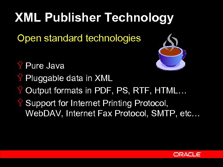 XML Publisher Technology Open standard technologies Ÿ Pure Java Ÿ Pluggable data in XML