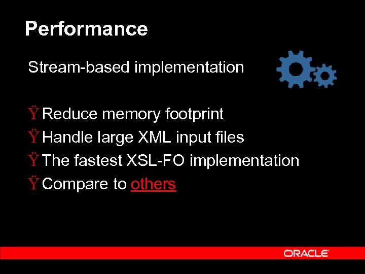 Performance Stream-based implementation Ÿ Reduce memory footprint Ÿ Handle large XML input files Ÿ